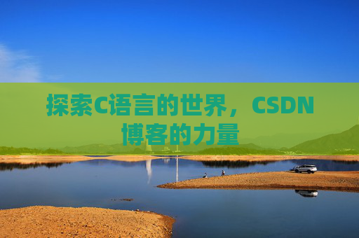 探索C语言的世界，CSDN博客的力量